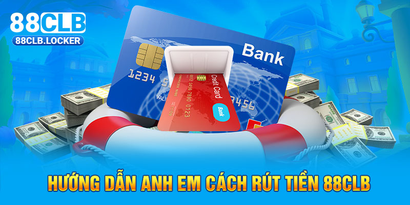 Hướng dẫn anh em cách rút tiền 88CLB