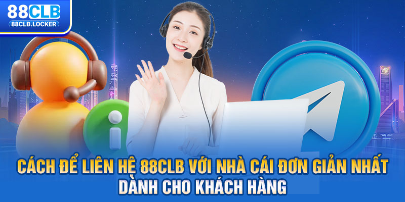 Cách để liên hệ 88CLB với nhà cái đơn giản nhất dành cho khách hàng