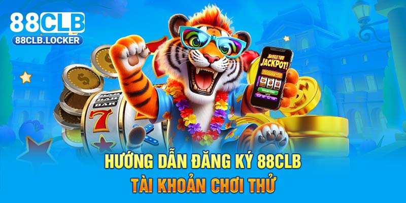 Hướng dẫn đăng ký 88CLB tài khoản chơi thử