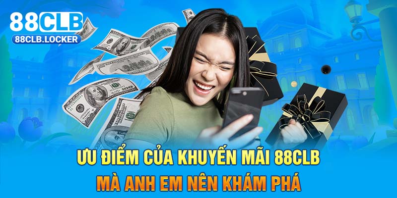 Ưu điểm của Khuyến mãi 88CLB mà anh em nên khám phá 