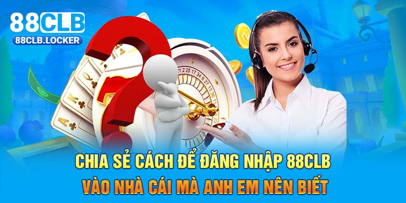 Chia sẻ cách để đăng nhập 88CLB  vào nhà cái mà anh em nên biết