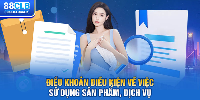 Điều khoản điều kiện về việc sử dụng sản phẩm, dịch vụ