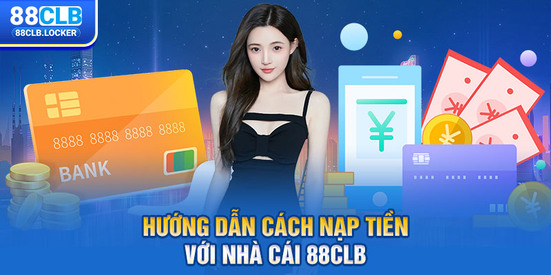 Hướng dẫn cách nạp tiền với nhà cái 88CLB