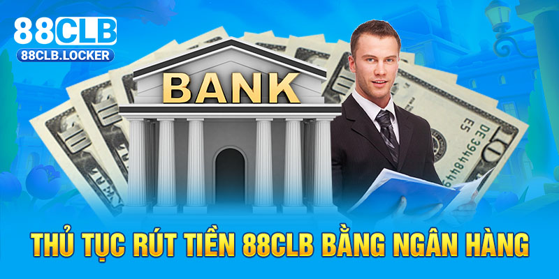 Thủ tục rút tiền 88CLB bằng ngân hàng