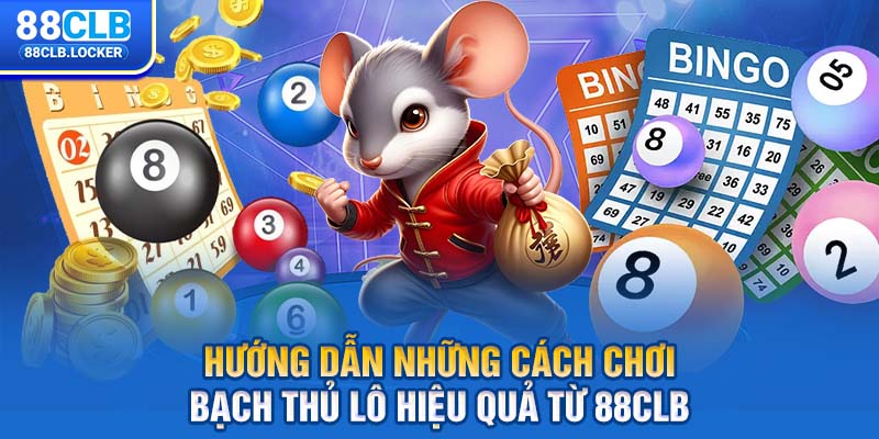 Hướng dẫn những cách chơi bạch thủ lô hiệu quả từ 88CLB Hướng dẫn những cách chơi bạch thủ lô hiệu quả từ 88CLB