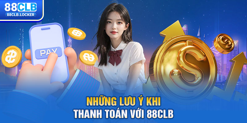 Những lưu ý khi thanh toán với 88CLB