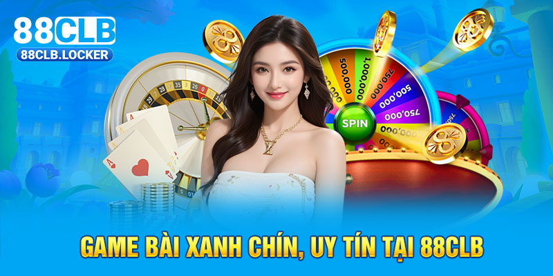 Game bài xanh chín, uy tín tại 88CLB