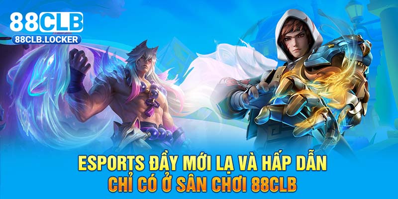 Esports đầy mới lạ và hấp dẫn chỉ có ở sân chơi 88CLB