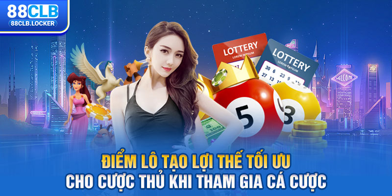 Điểm lô tạo lợi thế tối ưu cho cược thủ khi tham gia cá cược Điểm lô tạo lợi thế tối ưu cho cược thủ khi tham gia cá cược